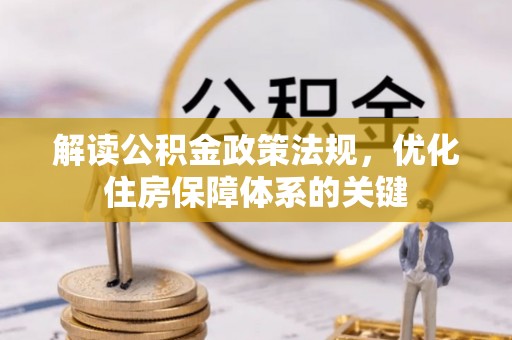 进贤解读公积金政策法规，优化住房保障体系的关键