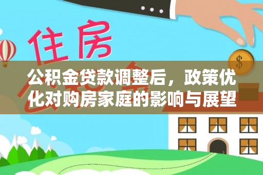 进贤公积金贷款调整后，政策优化对购房家庭的影响与展望