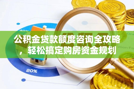 进贤公积金贷款额度咨询全攻略，轻松搞定购房资金规划