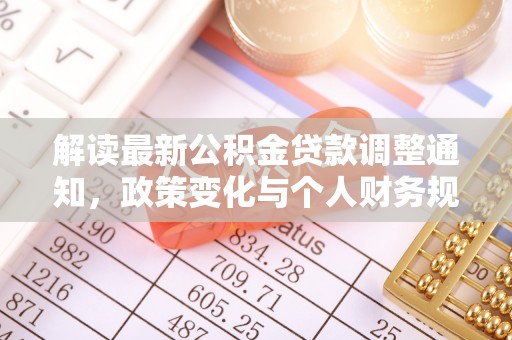 进贤解读最新公积金贷款调整通知，政策变化与个人财务规划