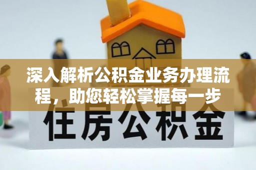 进贤深入解析公积金业务办理流程，助您轻松掌握每一步