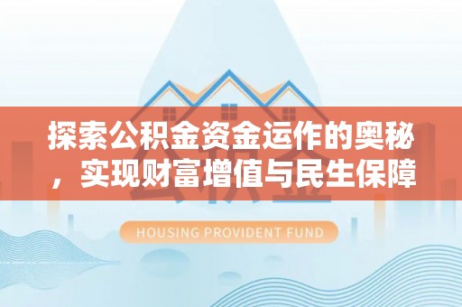 进贤探索公积金资金运作的奥秘，实现财富增值与民生保障