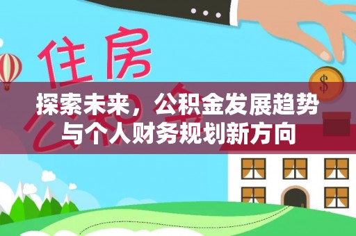 进贤探索未来，公积金发展趋势与个人财务规划新方向