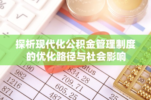 进贤探析现代化公积金管理制度的优化路径与社会影响