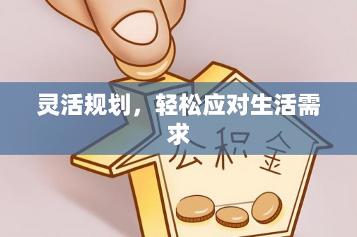进贤灵活规划，轻松应对生活需求