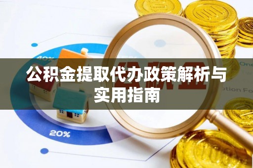 进贤公积金提取代办政策解析与实用指南