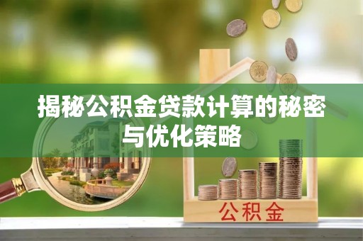 进贤揭秘公积金贷款计算的秘密与优化策略
