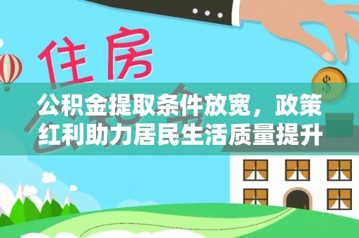 进贤公积金提取条件放宽，政策红利助力居民生活质量提升