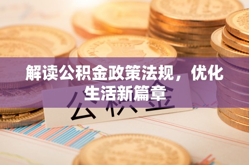 进贤解读公积金政策法规，优化生活新篇章