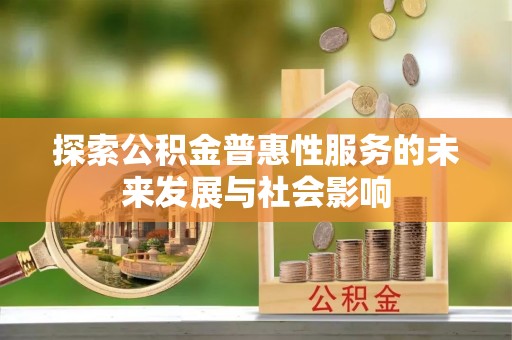 进贤探索公积金普惠性服务的未来发展与社会影响