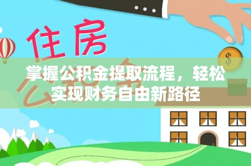 进贤掌握公积金提取流程，轻松实现财务自由新路径