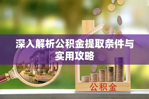 进贤深入解析公积金提取条件与实用攻略
