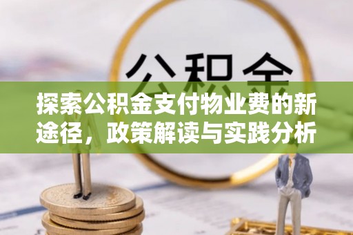 进贤探索公积金支付物业费的新途径，政策解读与实践分析