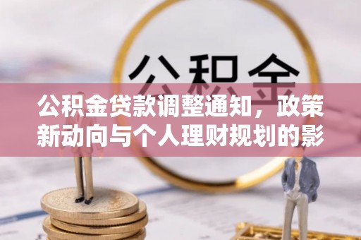进贤公积金贷款调整通知，政策新动向与个人理财规划的影响