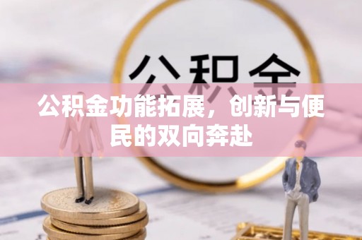 进贤公积金功能拓展，创新与便民的双向奔赴
