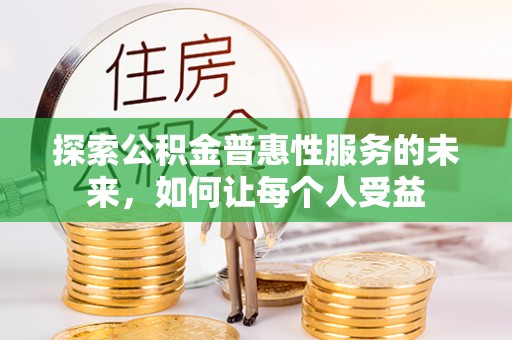 进贤探索公积金普惠性服务的未来，如何让每个人受益